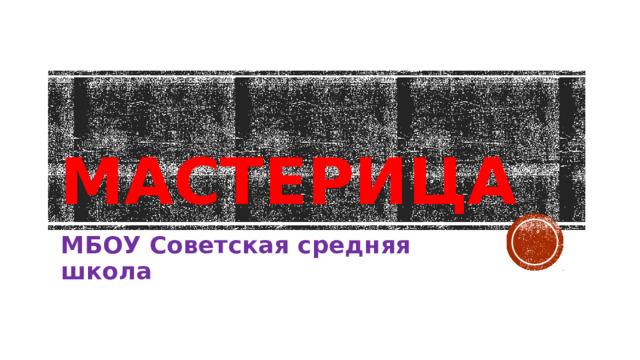  МастериЦА МБОУ Советская средняя школа 