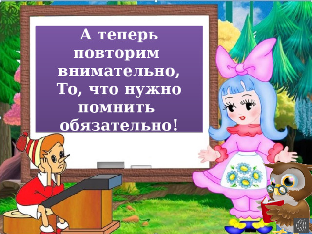 А теперь повторим  внимательно,  То, что нужно помнить  обязательно! 