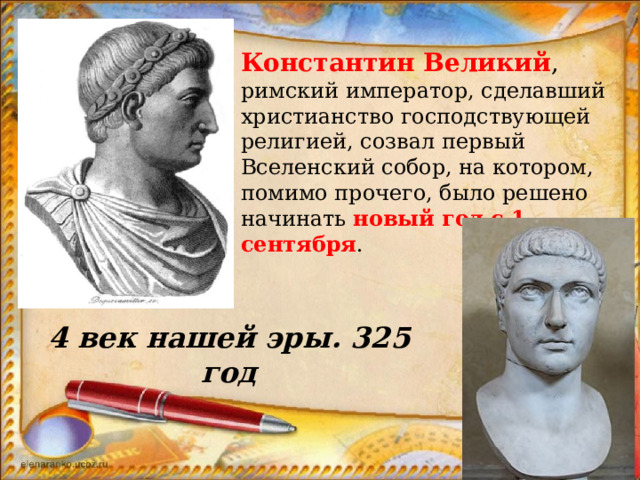 Константин Великий , римский император, сделавший христианство господствующей религией, созвал первый Вселенский собор, на котором, помимо прочего, было решено начинать  новый год с 1 сентября .   4 век нашей эры. 325 год 