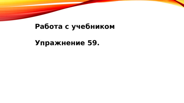 Работа с учебником  Упражнение 59. 