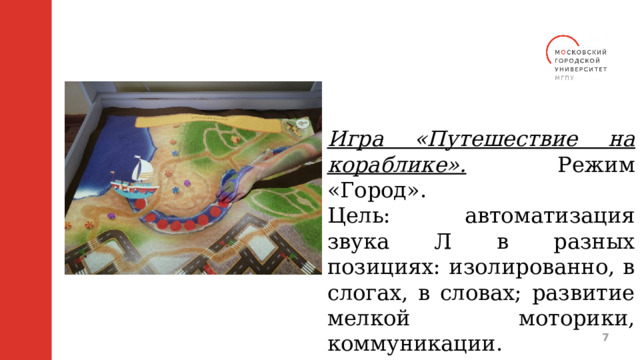 Игра «Путешествие на кораблике».  Режим «Город». Цель: автоматизация звука Л в разных позициях: изолированно, в слогах, в словах; развитие мелкой моторики, коммуникации.  