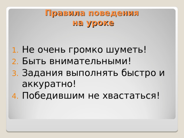 Правила поведения  на уроке Не очень громко шуметь! Быть внимательными! Задания выполнять быстро и аккуратно! Победившим не хвастаться! 