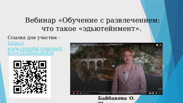  Вебинар «Обучение с развлечением: что такое «эдьютейнмент». Ссылка для участия - https:// www.youtube.com/watch?v=1ED0oFuWKvI Байбакова О. Ю Ссылка для участия - https://www.youtube.com/watch?v=1ED0oFuWKvI  