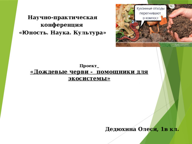 Научно-практическая конференция «Юность. Наука. Культура»        Проект   «Дождевые черви - помощники для экосистемы»  Дедюхина Олеся, 1в кл. 