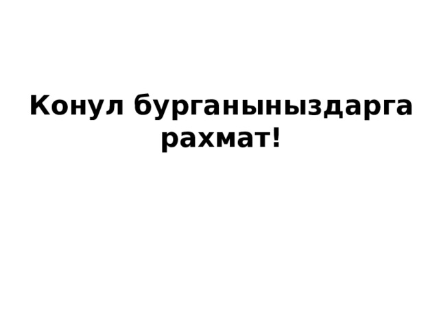 Конул бурганыныздарга рахмат! 