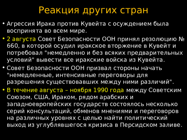 Реакция других стран Агрессия Ирака против Кувейта с осуждением была воспринята во всем мире. 2 августа Совет Безопасности ООН принял резолюцию № 660, в которой осудил иракское вторжение в Кувейт и потребовал 