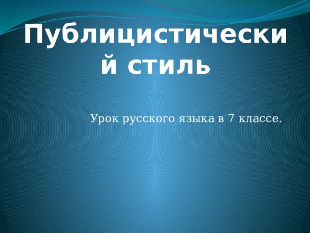 Публицистический стиль   Урок русского языка в 7 классе. 
