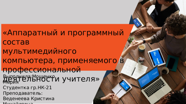 «Аппаратный и программный состав мультимедийного компьютера, применяемого в профессиональной деятельности учителя» Образец текста Второй уровень Третий уровень Четвертый уровень Пятый уровень Выполнила:Мощенко Мария Студентка гр.НК-21 Преподаватель: Веденеева Кристина Михайловна 