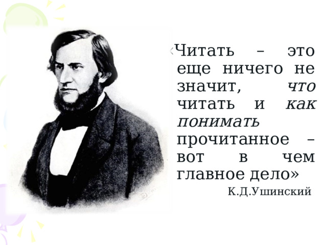 «Читать – это еще ничего не значит, что читать и как понимать прочитанное – вот в чем главное дело» К.Д.Ушинский 