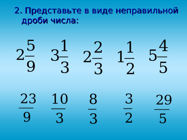 2. Представьте в виде неправильной дроби числа: 