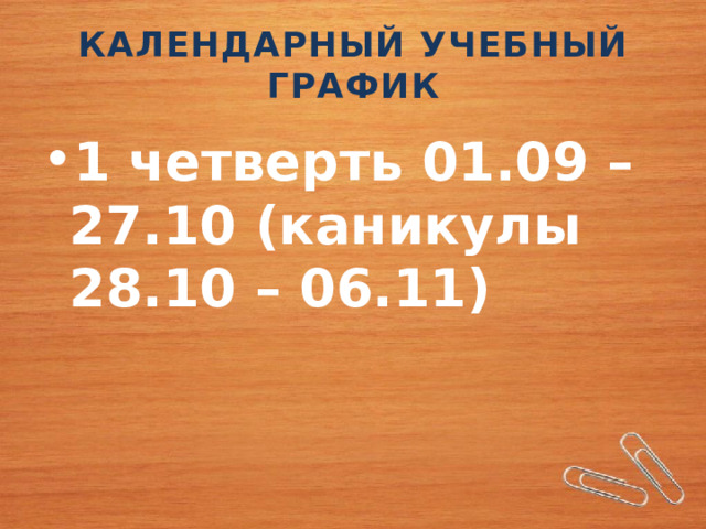 КАЛЕНДАРНЫЙ УЧЕБНЫЙ ГРАФИК 1 четверть 01.09 – 27.10 (каникулы 28.10 – 06.11) 