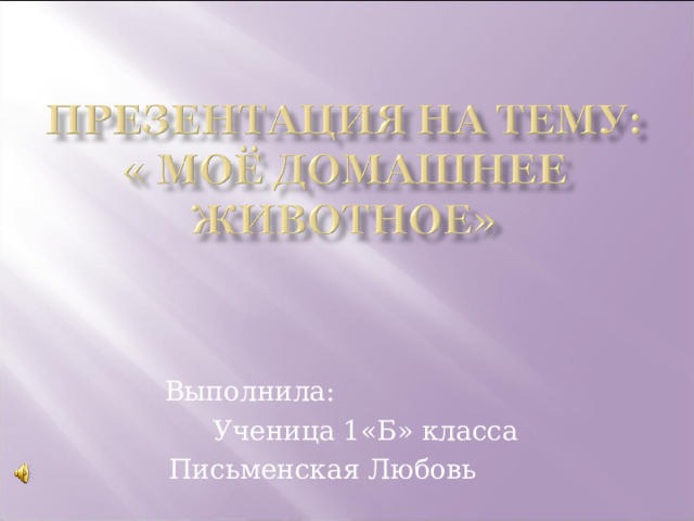 Выполнила: Ученица 1«Б» класса Письменская Любовь 