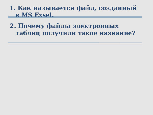 1. Как называется файл, созданный в MS Exsel. 2. Почему файлы электронных таблиц получили такое название? 