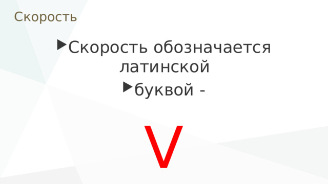 Скорость Скорость обозначается латинской буквой - V 