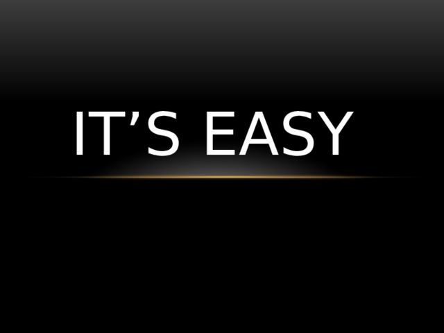 It’s easy 