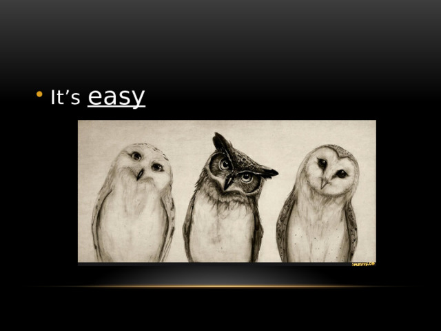 It’s easy  