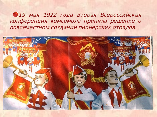 19 мая 1922 года Вторая Всероссийская конференция комсомола приняла решение о повсеместном создании пионерских отрядов. 