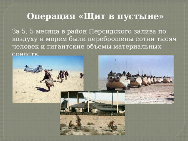 Операция «Щит в пустыне» За 5, 5 месяца в район Персидского залива по воздуху и морем были переброшены сотни тысяч человек и гигантские объемы материальных средств. 