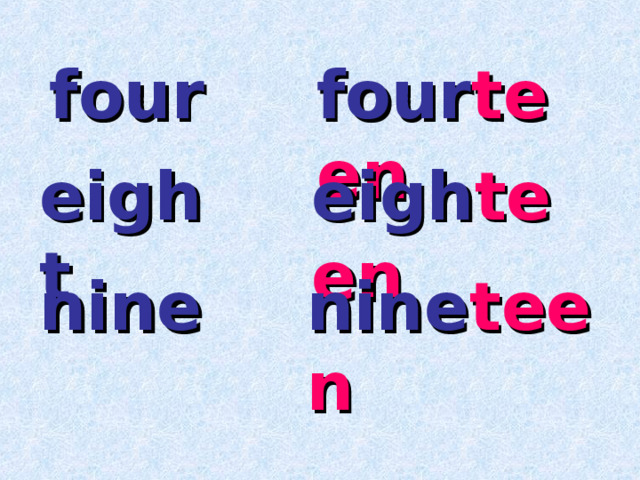 four four teen  eight eigh teen nine nine teen   