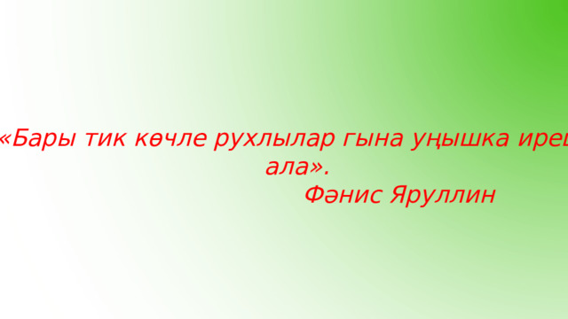 «Бары тик көчле рухлылар гына уңышка ирешә ала».  Фәнис Яруллин 