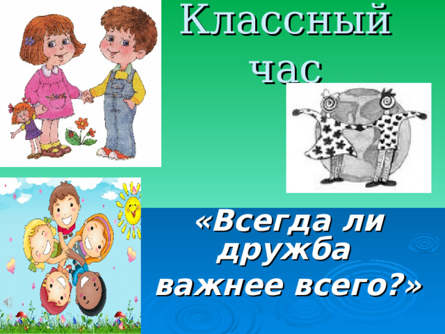 Классный час «Всегда ли дружба важнее всего?» 