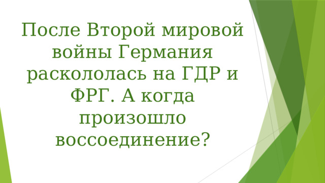 После Второй мировой войны Германия раскололась на ГДР и ФРГ. А когда произошло воссоединение? 