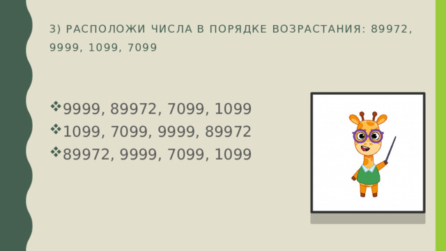 3) Расположи числа в порядке возрастания: 89972, 9999, 1099, 7099   9999, 89972, 7099, 1099 1099, 7099, 9999, 89972 89972, 9999, 7099, 1099 
