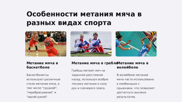  Особенности метания мяча в разных видах спорта Метание мяча в баскетболе Метание мяча в гребле Метание мяча в волейболе Гребцы метают мяч на заданное расстояние назад, используя особую технику метания и силу рук и плечевого пояса. Баскетболисты используют различные стили метания мяча, в том числе 