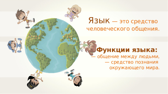 Язык  — это средство человеческого общения. Функции языка: — общение между людьми, — средство познания окружающего мира. 