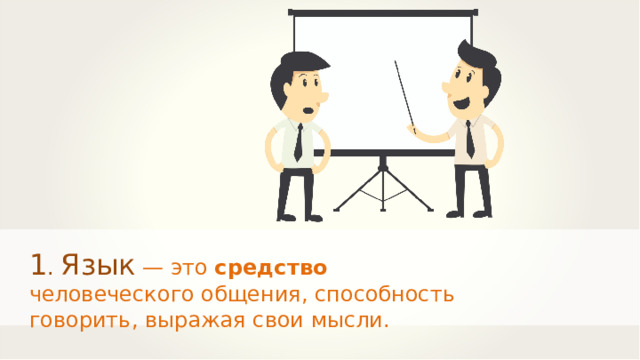 1 . Язык  — это средство человеческого общения, способность говорить, выражая свои мысли. 