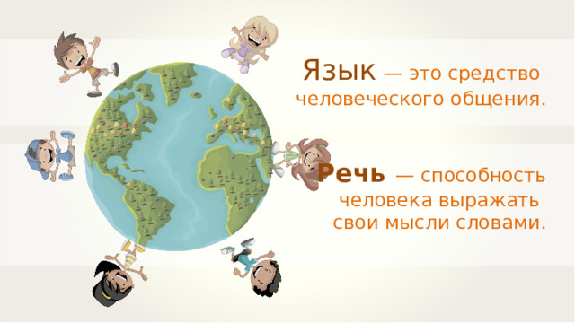 Язык  — это средство человеческого общения. Речь — способность  человека выражать свои мысли словами. 