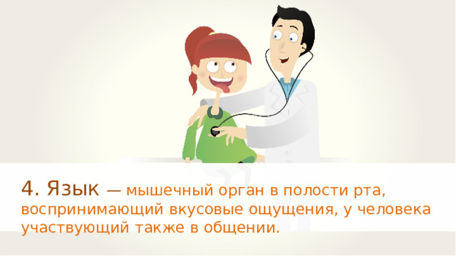 4. Язык — мышечный орган в полости рта, воспринимающий вкусовые ощущения, у человека участвующий также в общении. 