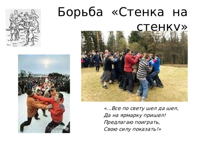 Борьба «Стенка на стенку»           «...Все по свету шел да шел, Да на ярмарку пришел! Предлагаю поиграть, Свою силу показать!» 