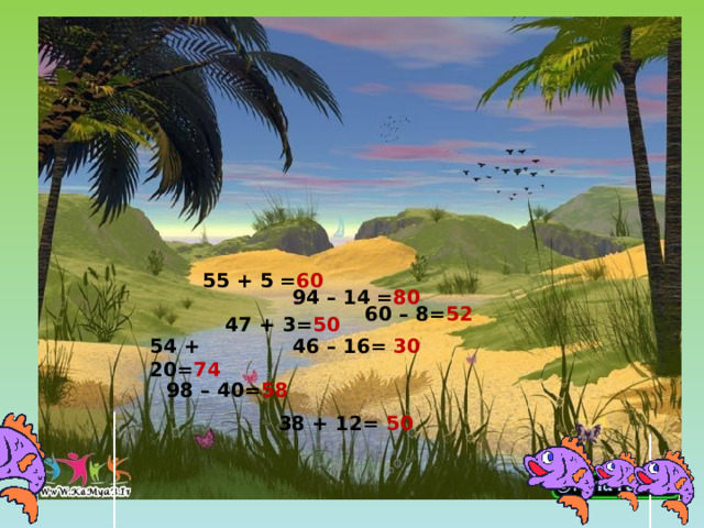55 + 5 = 60 94 – 14 = 80 60 – 8= 52   47 + 3= 50 46 – 16= 30 54 + 20= 74     98 – 40= 58 38 + 12= 50 