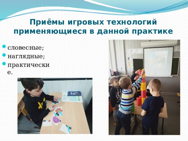 Приёмы игровых технологий применяющиеся в данной практике словесные; наглядные; практические. 