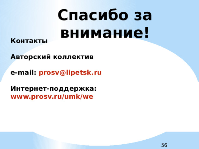 Спасибо за внимание!  Контакты Авторский коллектив e-mail:  prosv@lipetsk.ru  Интернет-поддержка: www.prosv.ru/umk/we 