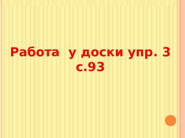 Работа у доски упр. 3 с.93 