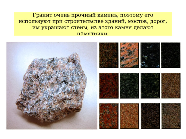 Гранит очень прочный камень, поэтому его используют при строительстве зданий, мостов, дорог, им украшают стены, из этого камня делают памятники. 