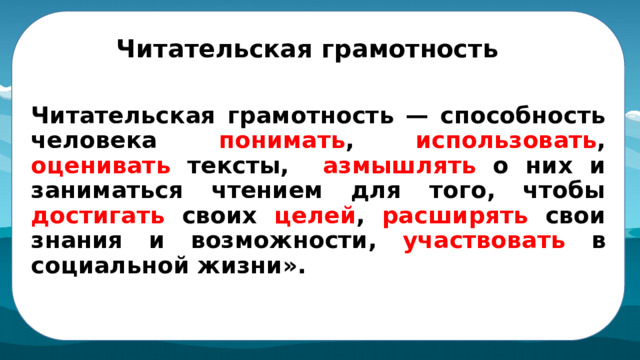 Читательская грамотность Читательская грамотность — способность человека понимать , использовать , оценивать тексты, р азмышлять о них и заниматься чтением для того, чтобы достигать своих целей , расширять свои знания и возможности, участвовать в социальной жизни». 