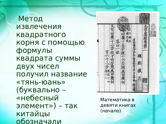 Метод извлечения квадратного корня с помощью формулы квадрата суммы двух чисел получил название «тянь-юань» (буквально – «небесный элемент») – так китайцы обозначали неизвестную величину  Математика в девяти книгах (начало) 