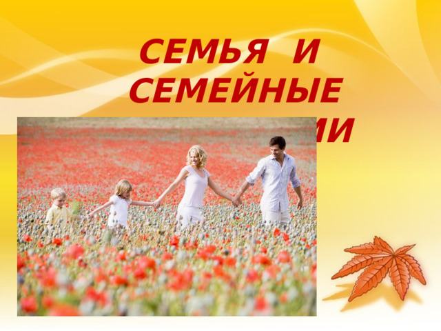 СЕМЬЯ И СЕМЕЙНЫЕ  ТРАДИЦИИ 