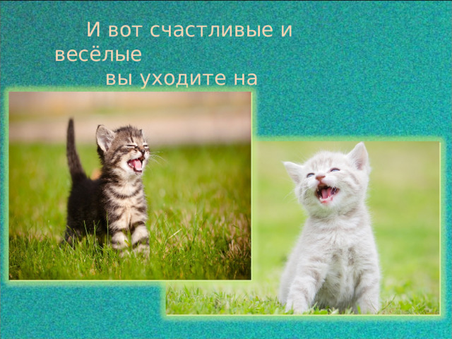  И вот счастливые и весёлые  вы уходите на каникулы!!! 