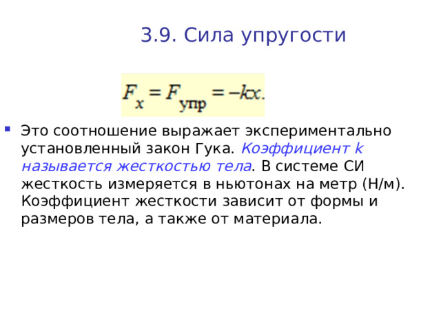3.9. Сила упругости Это соотношение выражает экспериментально установленный закон Гука. Коэффициент k называется жесткостью тела . В системе СИ жесткость измеряется в ньютонах на метр (Н/м). Коэффициент жесткости зависит от формы и размеров тела, а также от материала.  