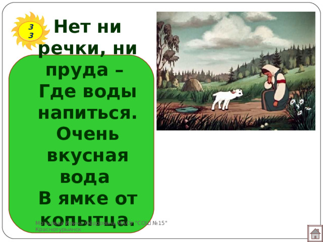 Нет ни речки, ни пруда –  Где воды напиться.  Очень вкусная вода  В ямке от копытца. 33 Мотырева Ирина Фёдоровна МАОУ 