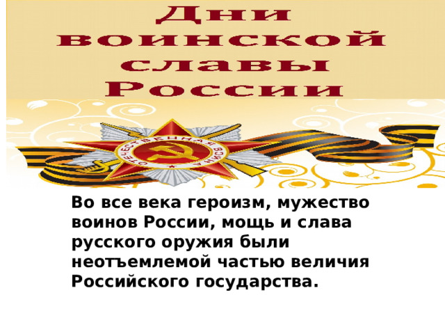 Во все века героизм, мужество воинов России, мощь и слава русского оружия были неотъемлемой частью величия Российского государства. 