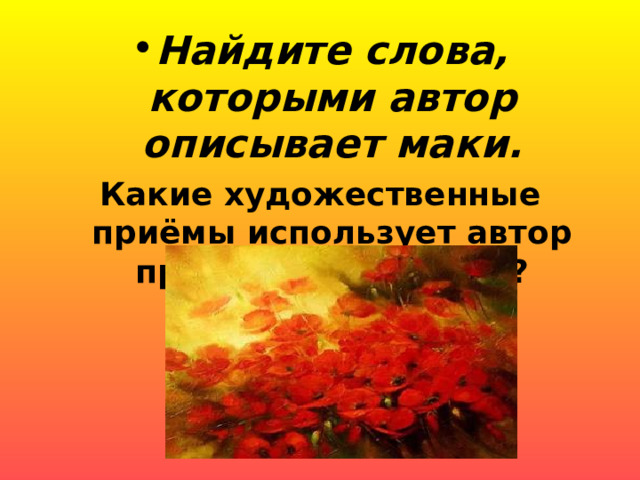 Найдите слова, которыми автор описывает маки. Какие художественные приёмы использует автор при описании маков?   
