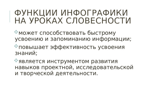 Функции инфографики на уроках словесности может способствовать быстрому усвоению и запоминанию информации; повышает эффективность усвоения знаний; является инструментом развития навыков проектной, исследовательской и творческой деятельности. 