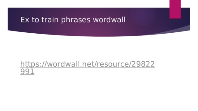 Ex to train phrases wordwall      https://wordwall.net/resource/29822991     