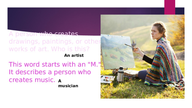 An artist A person who creates drawings, paintings, or other works of art. Who is this?   This word starts with an 