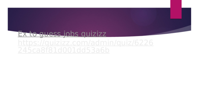 Ex to guess jobs quizizz    https://quizizz.com/admin/quiz/6226245ca8f81d001dd53a6b   